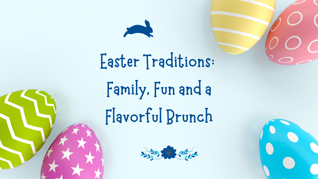 Easter Traditions: Family, Fun, and a Flavorful Brunch